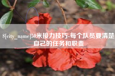 格尔木50米接力技巧-每个队员要清楚自己的任务和职责