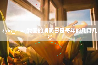 格尔木我国的消防日是每年的几月几号