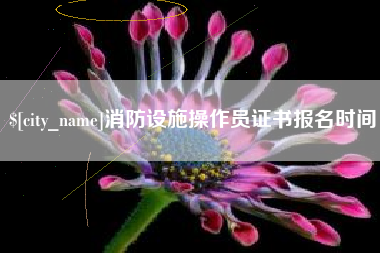 格尔木消防设施操作员证书报名时间