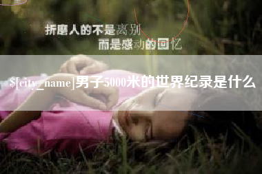 格尔木男子5000米的世界纪录是什么