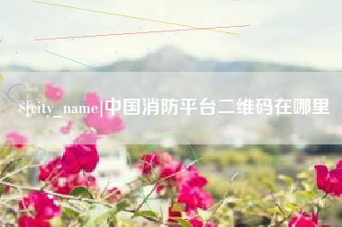 格尔木中国消防平台二维码在哪里