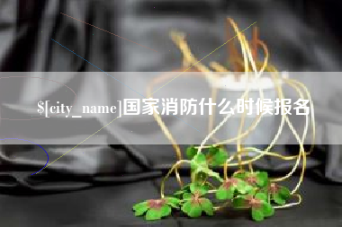 格尔木国家消防什么时候报名