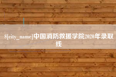 格尔木中国消防救援学院2020年录取线