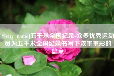 格尔木五千米全国纪录-众多优秀运动员为五千米全国纪录书写下浓墨重彩的篇章