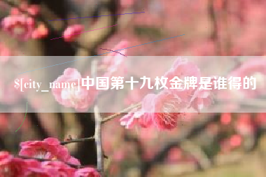 格尔木中国第十九枚金牌是谁得的