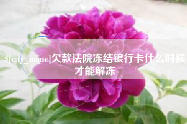 格尔木欠款法院冻结银行卡什么时候才能解冻