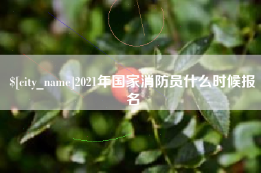 格尔木2021年国家消防员什么时候报名