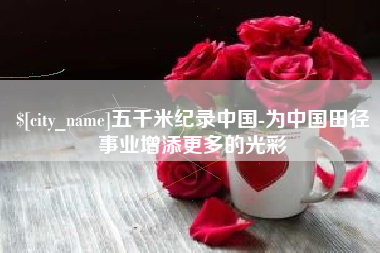 格尔木五千米纪录中国-为中国田径事业增添更多的光彩