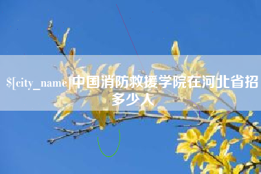 格尔木中国消防救援学院在河北省招多少人