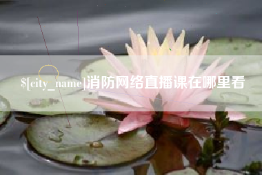 格尔木消防网络直播课在哪里看