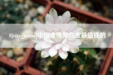 格尔木中国金牌哪六金最值钱的