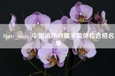 格尔木中国消防救援学院体检合格名单